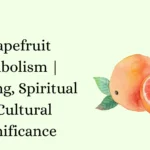 Grapefruit Symbolism | Meaning, Spiritual & Cultural Significance